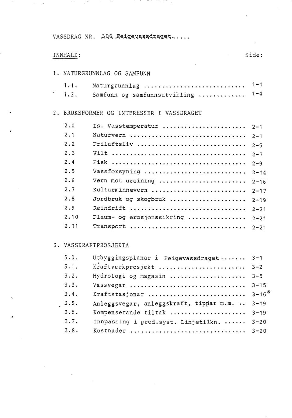 8 Jordbruk og skogbruk... 2-19 2.9 Reindrift... 2-21 2.10 Flaum- og erosjonssikring... 2-21 2.11 Transport... 2-21 3. VASSKRAFTPROSJEKTA 3.0. Utbyggingsplanar i Feigevassdraget... 3-1 3.1. Kraftverkprosjekt.