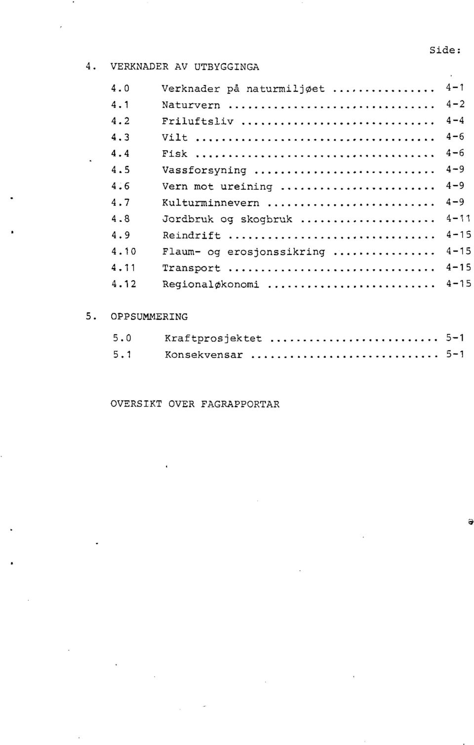 .. 4-11 4.9 Reindrift... 4-15 4.10 Flaum - og erosjonssikring 4-15 4.11 Transport... 4-15 4.12 RegionalØkonomi.