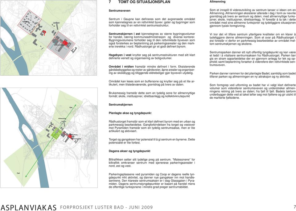 Bygningsvolumene forholder seg til den rettvinklede byveven som også forsterkes av beplantning på parkeringsarealer og den markerte trerekka i nord. Rådhustorget gir et godt definert byrom.