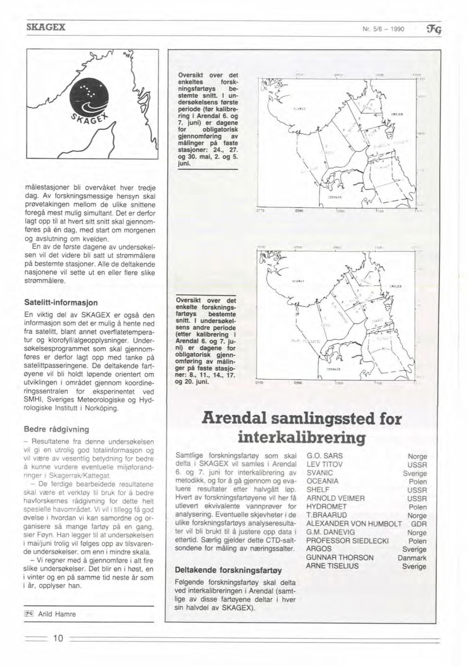 Enavdeierste~avundersatelsen vil det videre bl is ad tut^ p4 beswm siasjow. Alle de deltakende naspnene vil selte ut en eller flere slike stmlmhe.