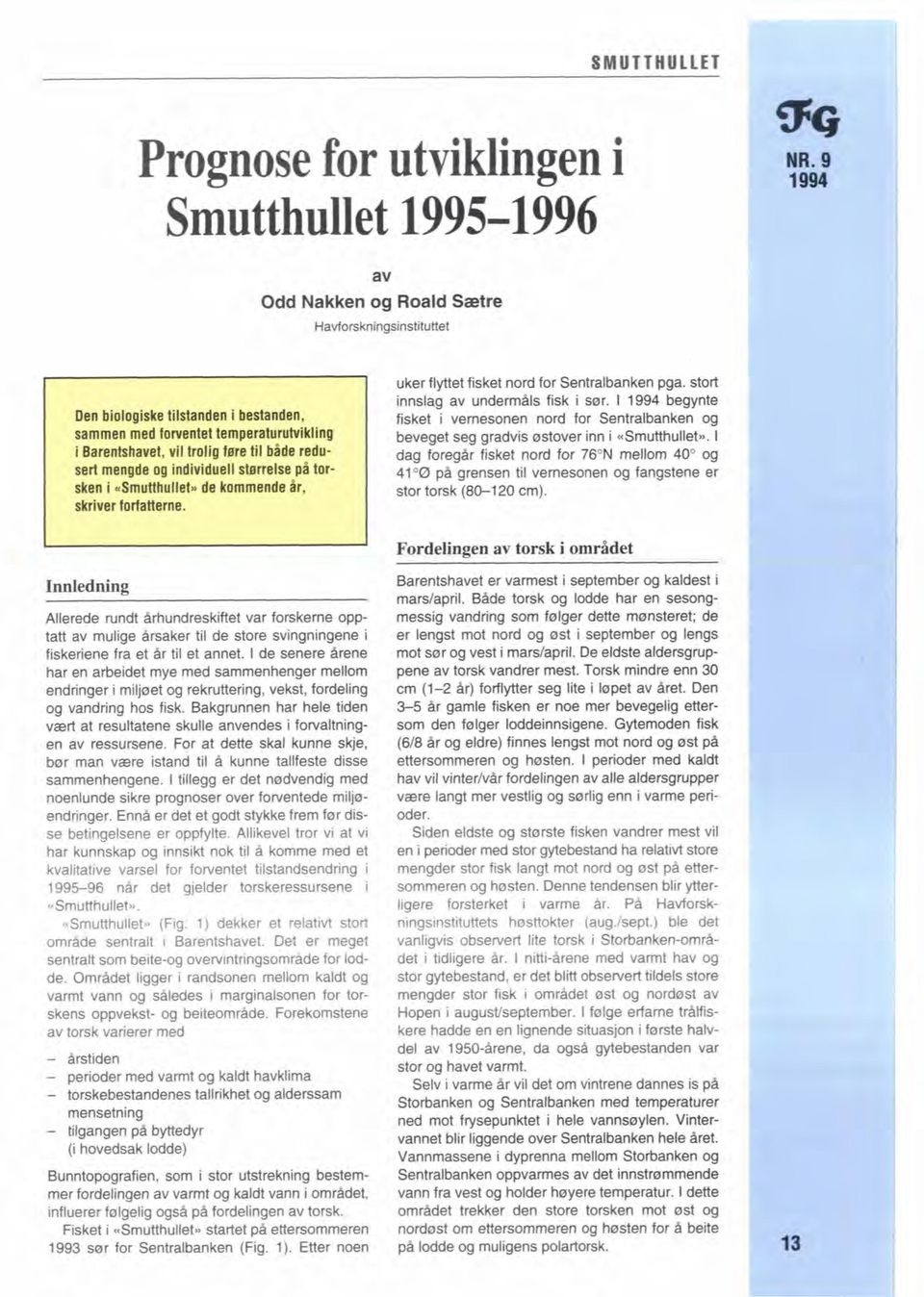 1 1994 begynte fisket i vernesonen nord for Sentralbanken og beveget seg gradvis østover inn i asmutthullet*.