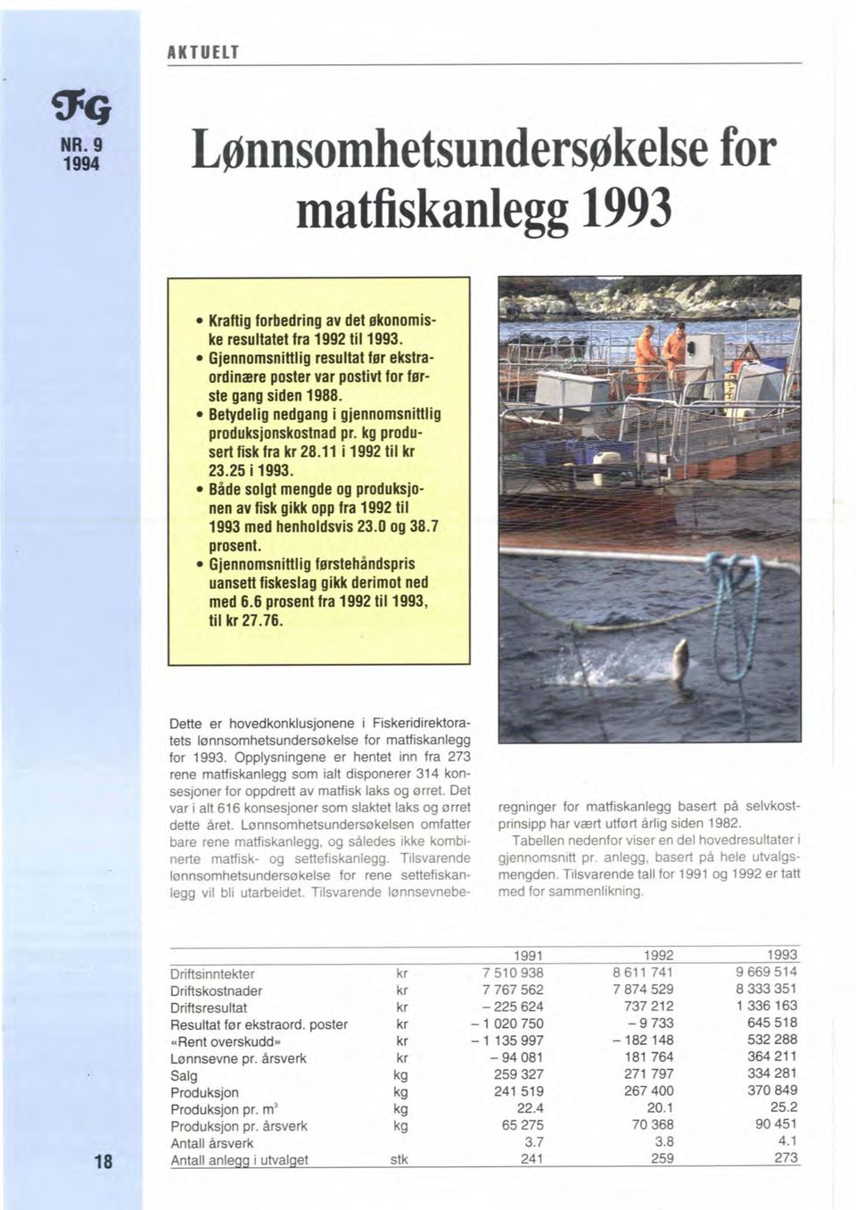 25 i 1993. Både solgt mengde og produksjonen av fisk gildt opp fra 1992 til 1993 med henholdsvis 23.0 og 38.7 prosent. Gjennomsnittlig frnehåndspris uansett fiskeslag gikk derimot ned med 6.