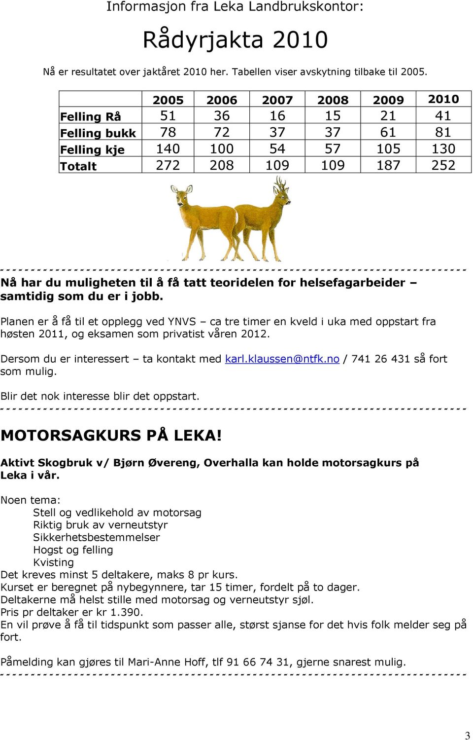 teoridelen for helsefagarbeider samtidig som du er i jobb. Planen er å få til et opplegg ved YNVS ca tre timer en kveld i uka med oppstart fra høsten 2011, og eksamen som privatist våren 2012.