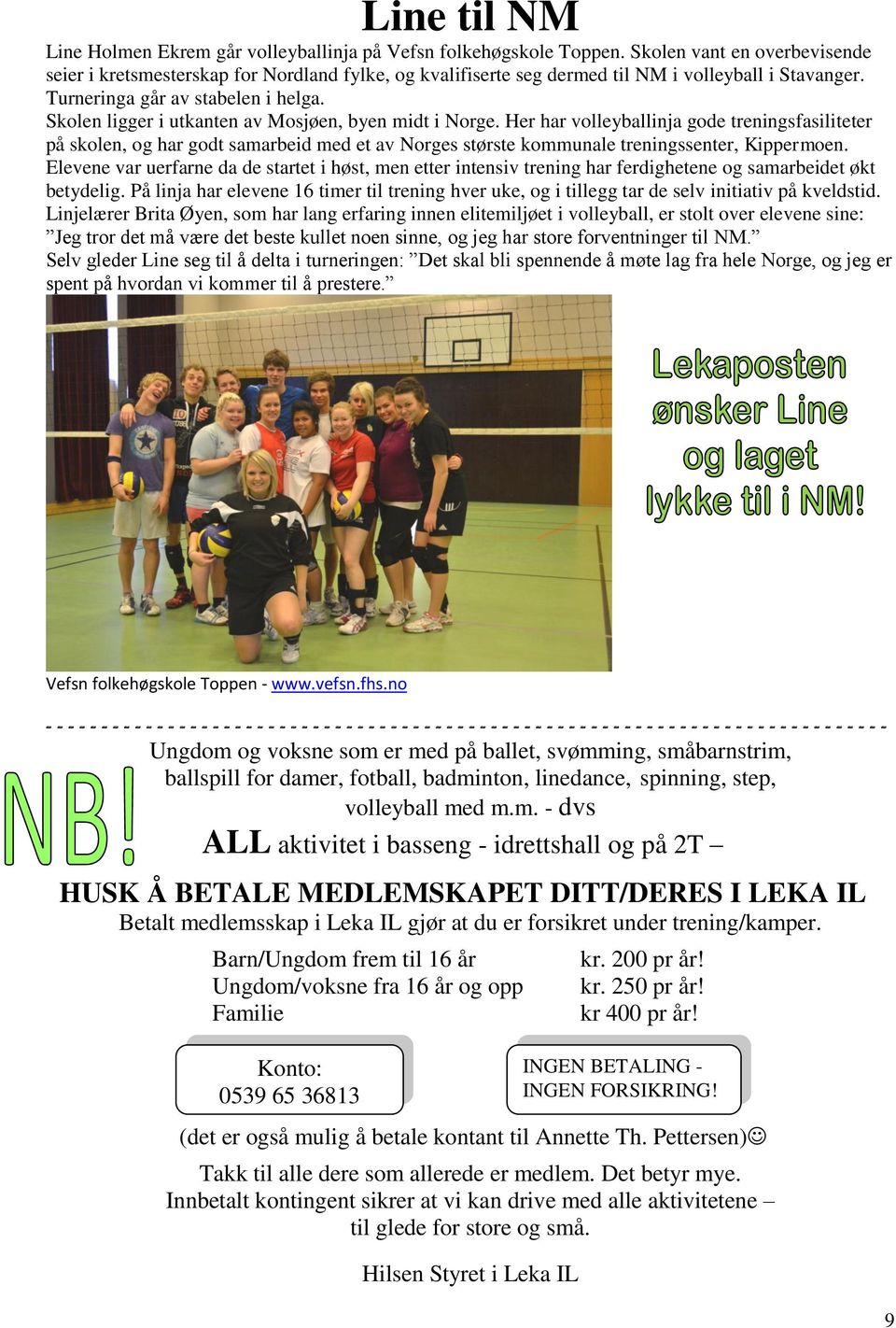 Skolen ligger i utkanten av Mosjøen, byen midt i Norge. Her har volleyballinja gode treningsfasiliteter på skolen, og har godt samarbeid med et av Norges største kommunale treningssenter, Kippermoen.