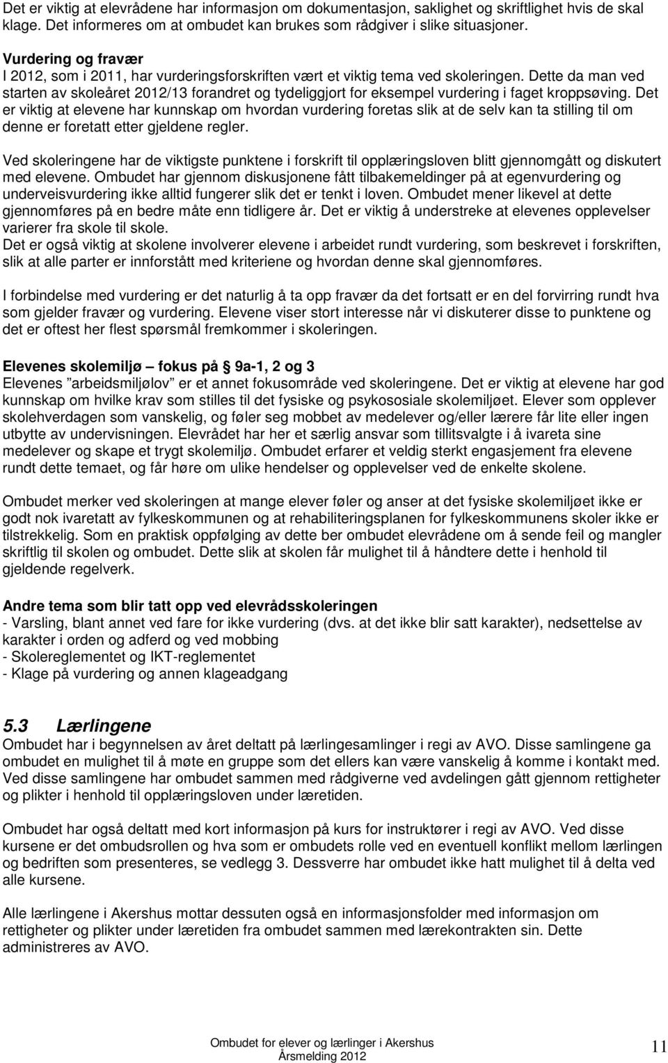 Dette da man ved starten av skoleåret 2012/13 forandret og tydeliggjort for eksempel vurdering i faget kroppsøving.