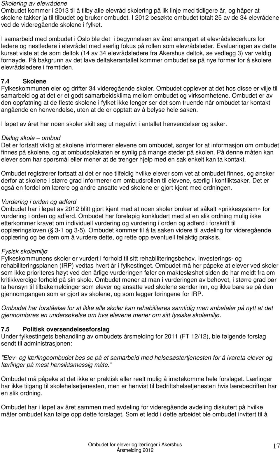 I samarbeid med ombudet i Oslo ble det i begynnelsen av året arrangert et elevrådslederkurs for ledere og nestledere i elevrådet med særlig fokus på rollen som elevrådsleder.