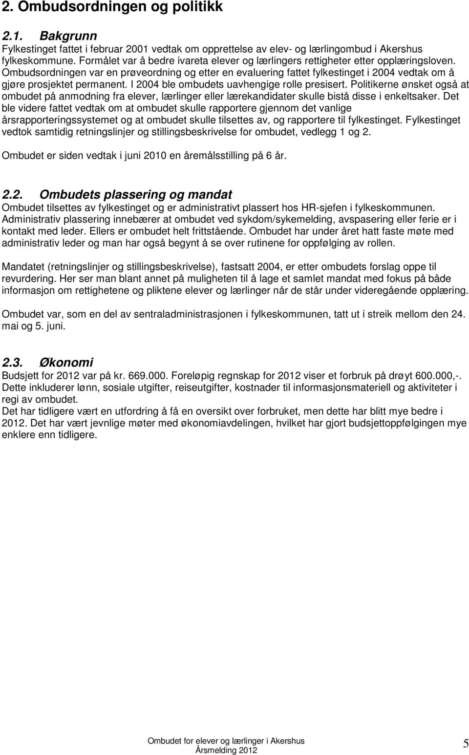 Ombudsordningen var en prøveordning og etter en evaluering fattet fylkestinget i 2004 vedtak om å gjøre prosjektet permanent. I 2004 ble ombudets uavhengige rolle presisert.