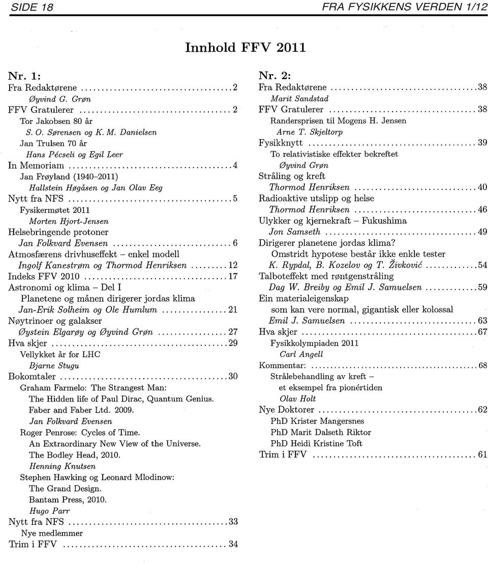 .. 5 Fysikermøtet 2011 Morten Hjort-Jensen Helsebringende protoner Jan Folkvard Evensen... 6 Atmosfærens drivhuseffekt - enkel modell Ingolf Kanestrøm og Thormod Henriksen... 12 Indeks FFV 2010.