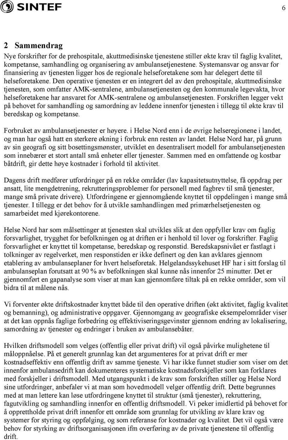 Den operative tjenesten er en integrert del av den prehospitale, akuttmedisinske tjenesten, som omfatter AMK-sentralene, ambulansetjenesten og den kommunale legevakta, hvor helseforetakene har