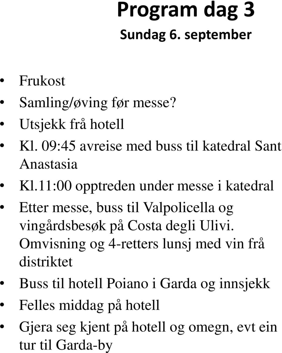 11:00 opptreden under messe i katedral Etter messe, buss til Valpolicella og vingårdsbesøk på Costa degli