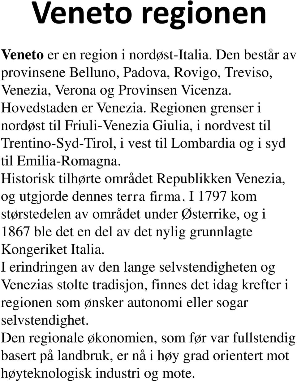 Historisk tilhørte området Republikken Venezia, og utgjorde dennes terra firma. I 1797 kom størstedelen av området under Østerrike, og i 1867 ble det en del av det nylig grunnlagte Kongeriket Italia.