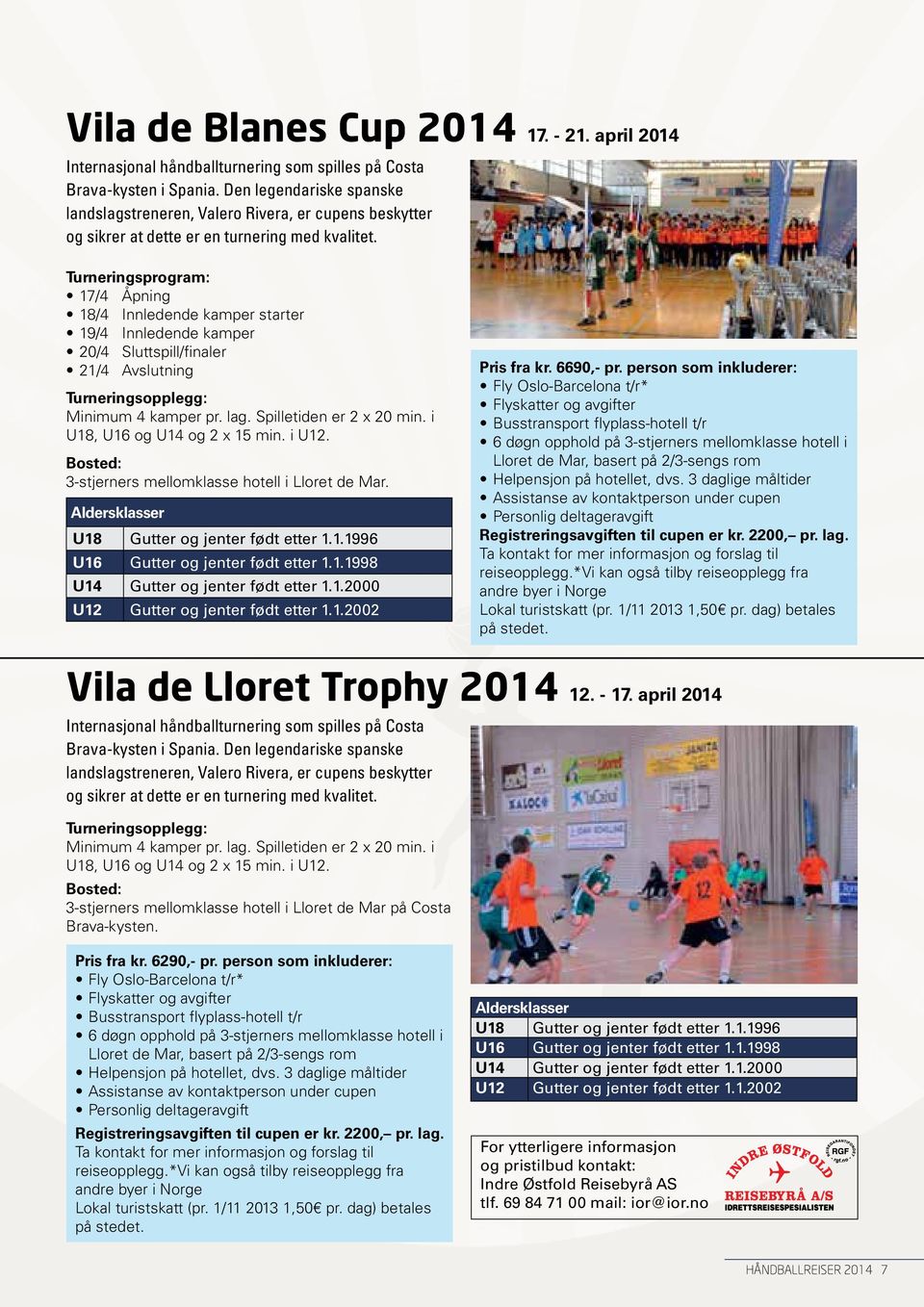 Turneringsprogram: 17/4 Åpning 18/4 Innledende kamper starter 19/4 Innledende kamper 20/4 Sluttspill/finaler 21/4 Avslutning Turneringsopplegg: Minimum 4 kamper pr. lag. Spilletiden er 2 x 20 min.