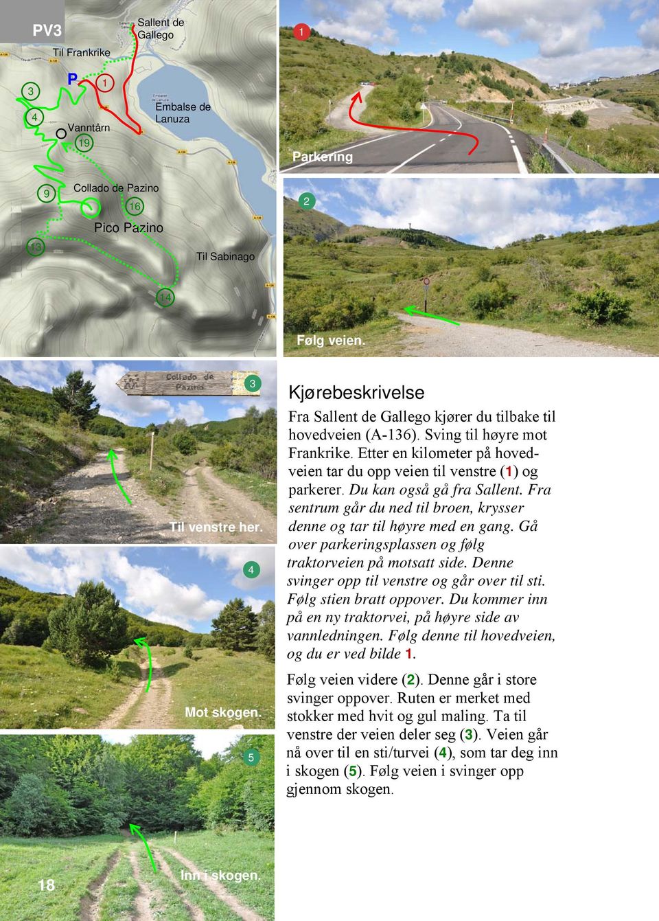 Du kan også gå fra Sallent. Fra sentrum går du ned til broen, krysser denne og tar til høyre med en gang. Gå over parkeringsplassen og følg traktorveien på motsatt side.