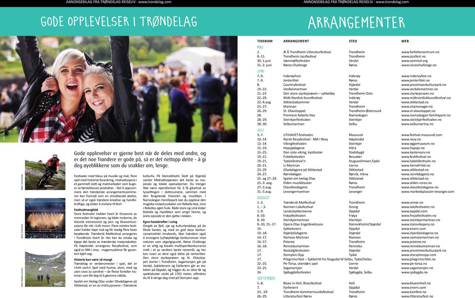 Festivaler med fokus på musikk og mat, flere spel med historisk forankring, midnattsopera i et gammelt slott og matmarkeder som bugner av førsteklasses produkter.