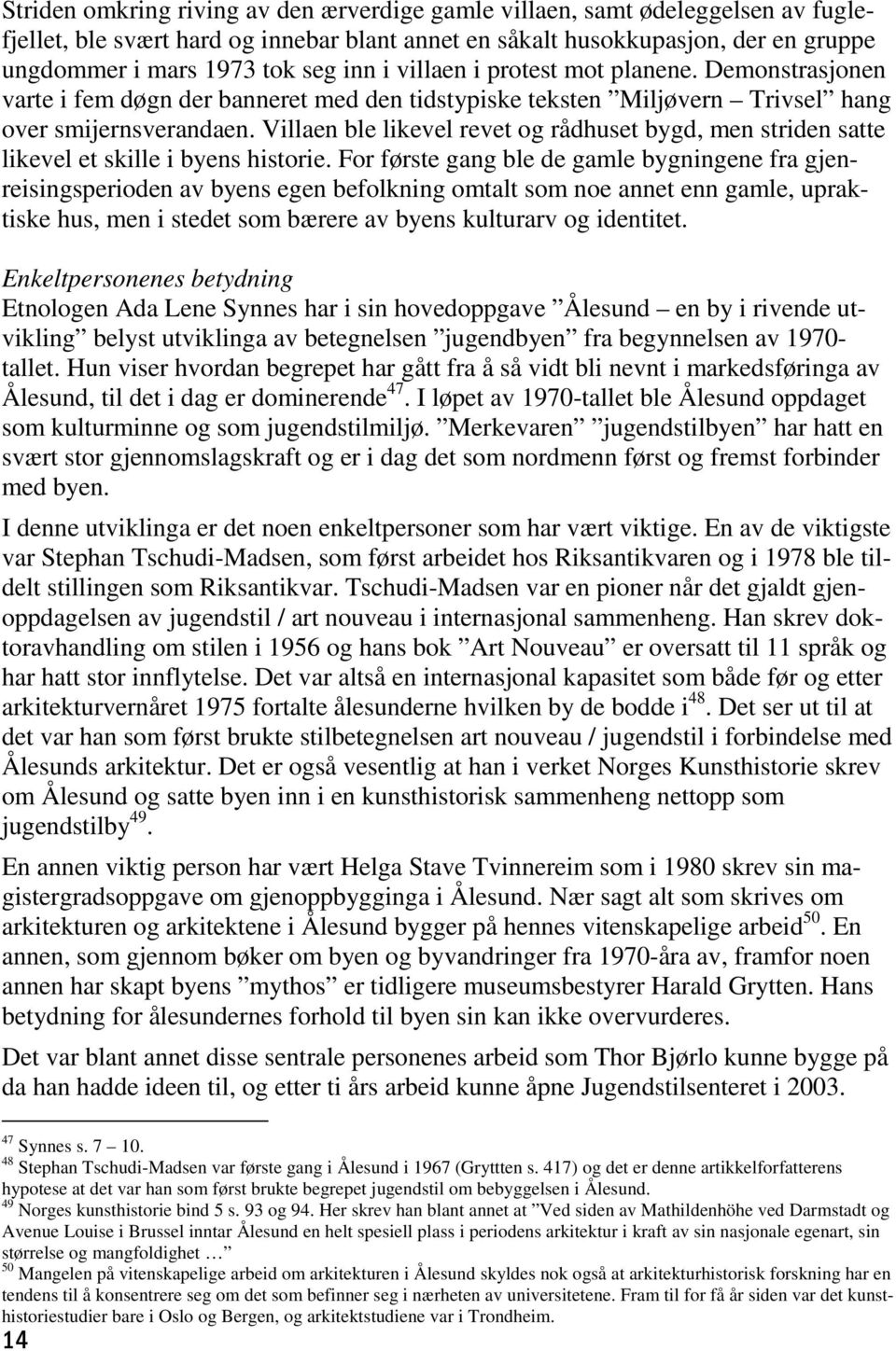 Villaen ble likevel revet og rådhuset bygd, men striden satte likevel et skille i byens historie.