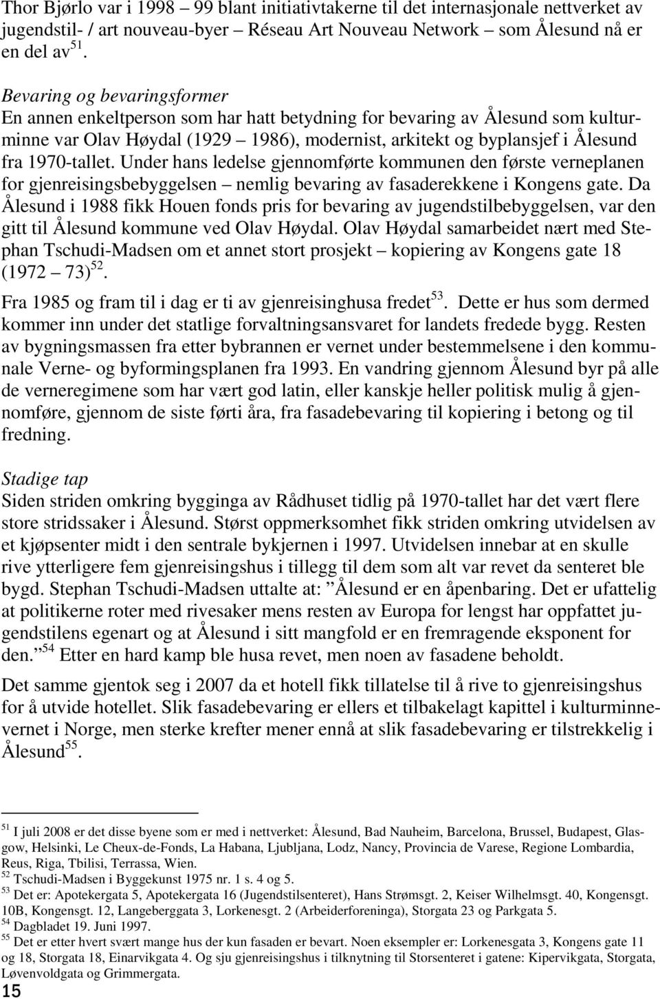 1970-tallet. Under hans ledelse gjennomførte kommunen den første verneplanen for gjenreisingsbebyggelsen nemlig bevaring av fasaderekkene i Kongens gate.