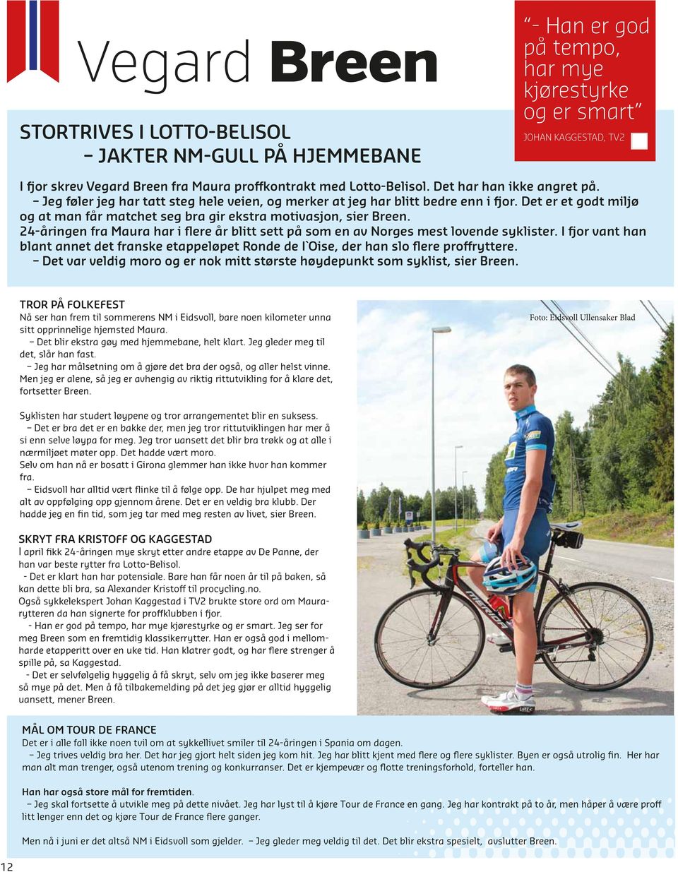 Det er et godt miljø og at man får matchet seg bra gir ekstra motivasjon, sier Breen. 24-åringen fra Maura har i flere år blitt sett på som en av Norges mest lovende syklister.