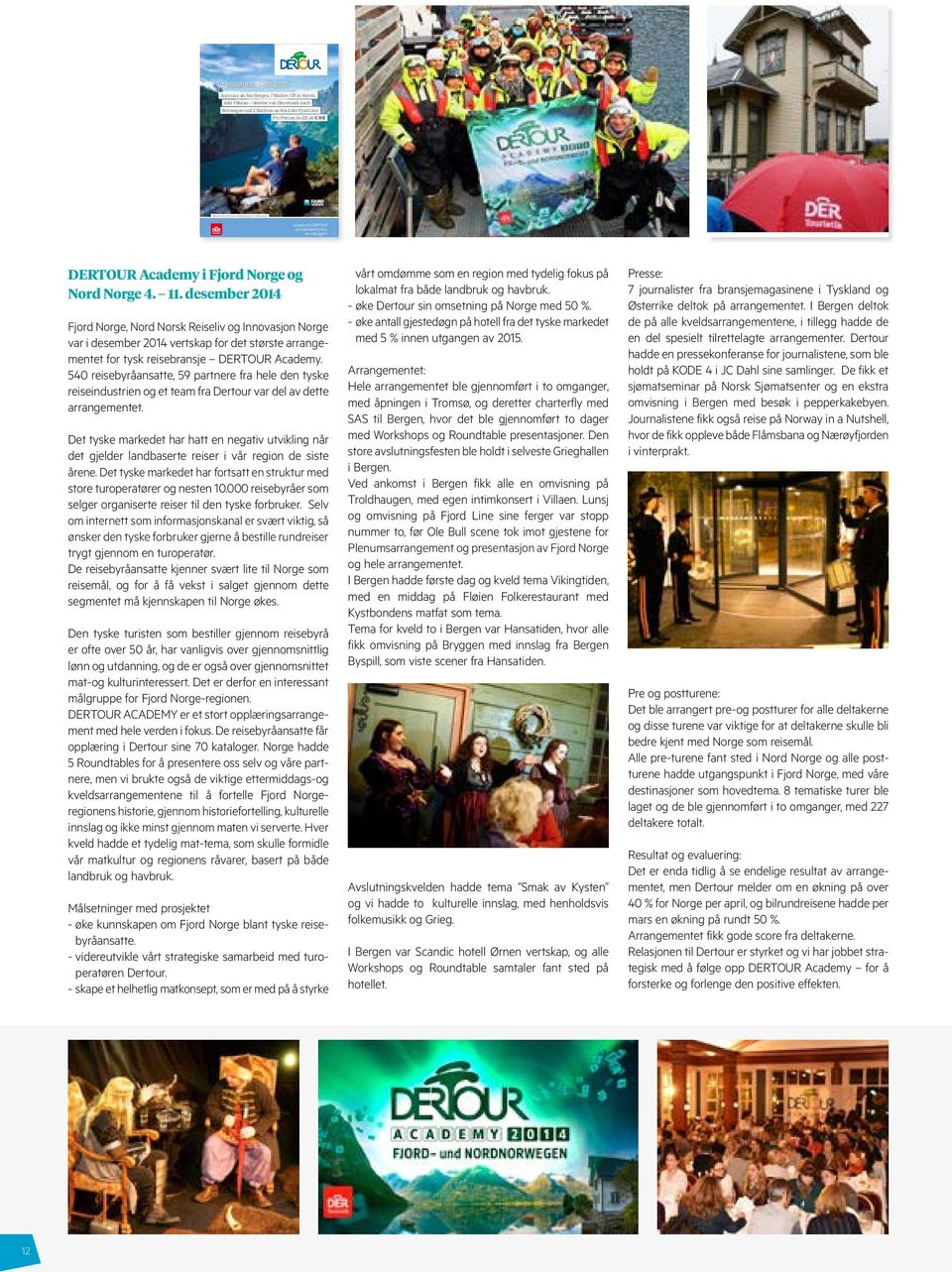 4. 11. desember 2014 Fjord Norge, Nord Norsk Reiseliv og Innovasjon Norge var i desember 2014 vertskap for det største arrangementet for tysk reisebransje DERTOUR Academy.