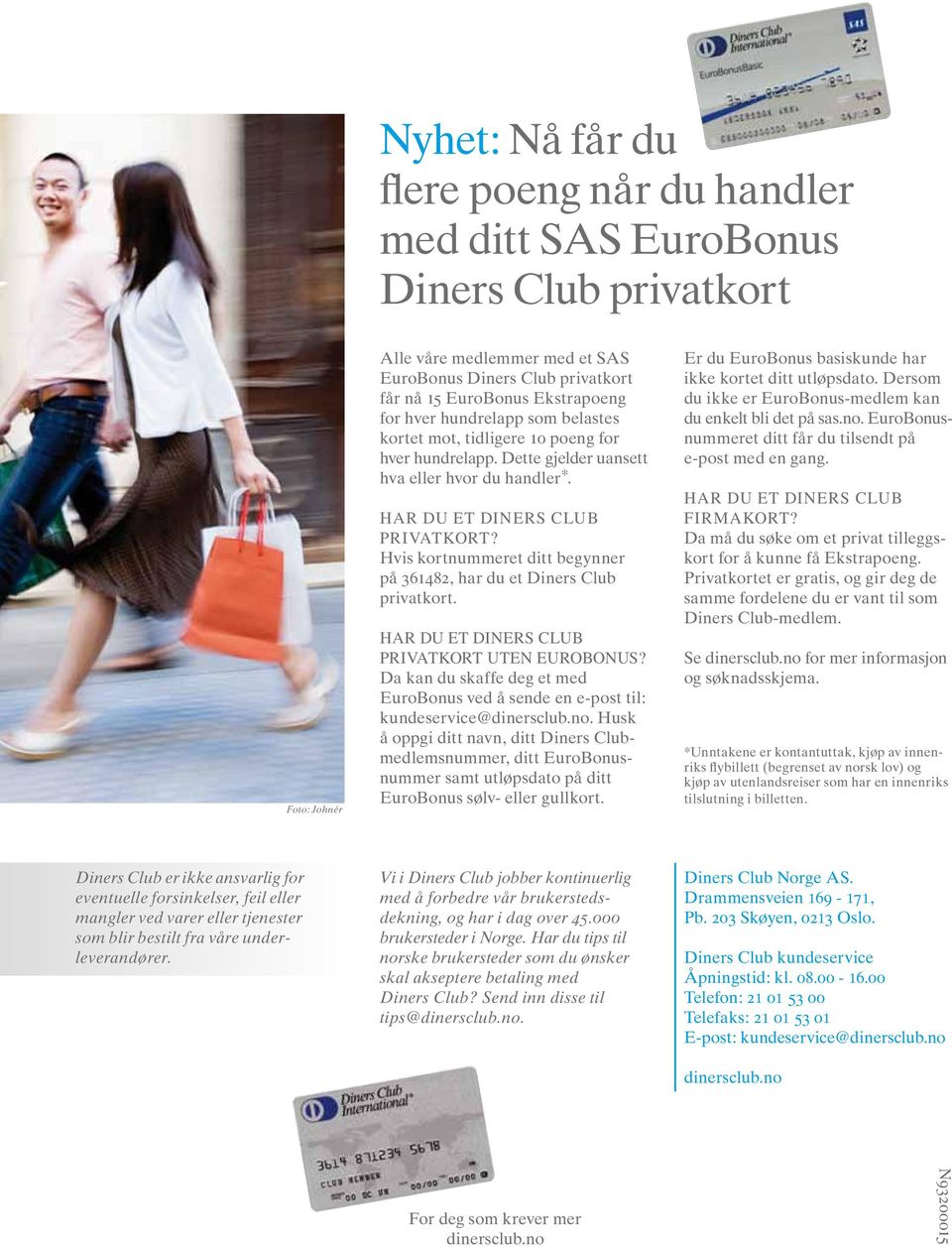 Hvis kortnummeret ditt begynner på 361482, har du et Diners Club privatkort. privatkort uten EuroBonus? Da kan du skaffe deg et med EuroBonus ved å sende en e-post til: kundeservice@dinersclub.no.