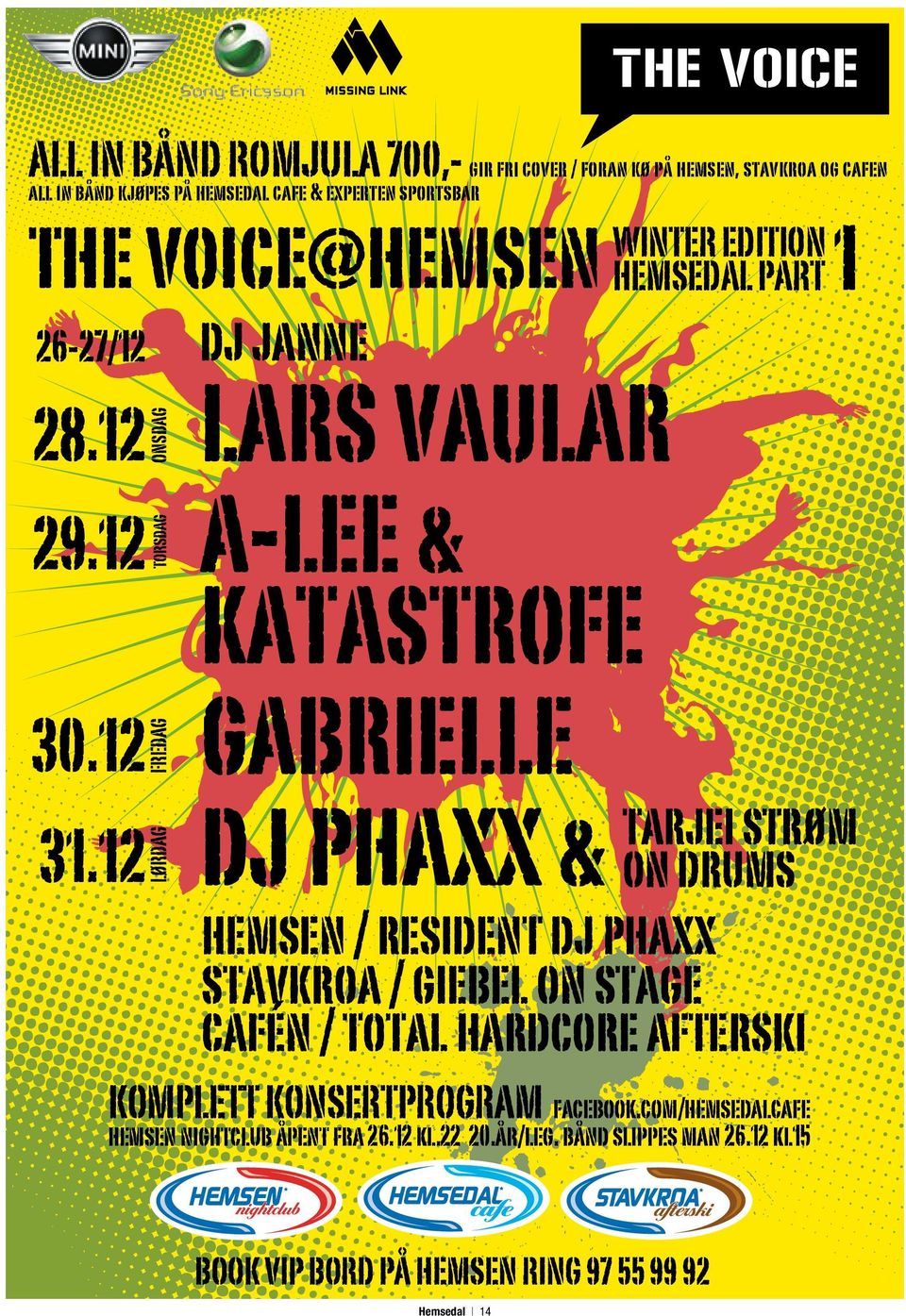 12 ONSDAG LØRDAG FREDAG TORSDAG dj janne lars vaular a-lee & katastrofe gabrielle dj phaxx & tarjei strøm on drums hemsen / resident dj phaxx