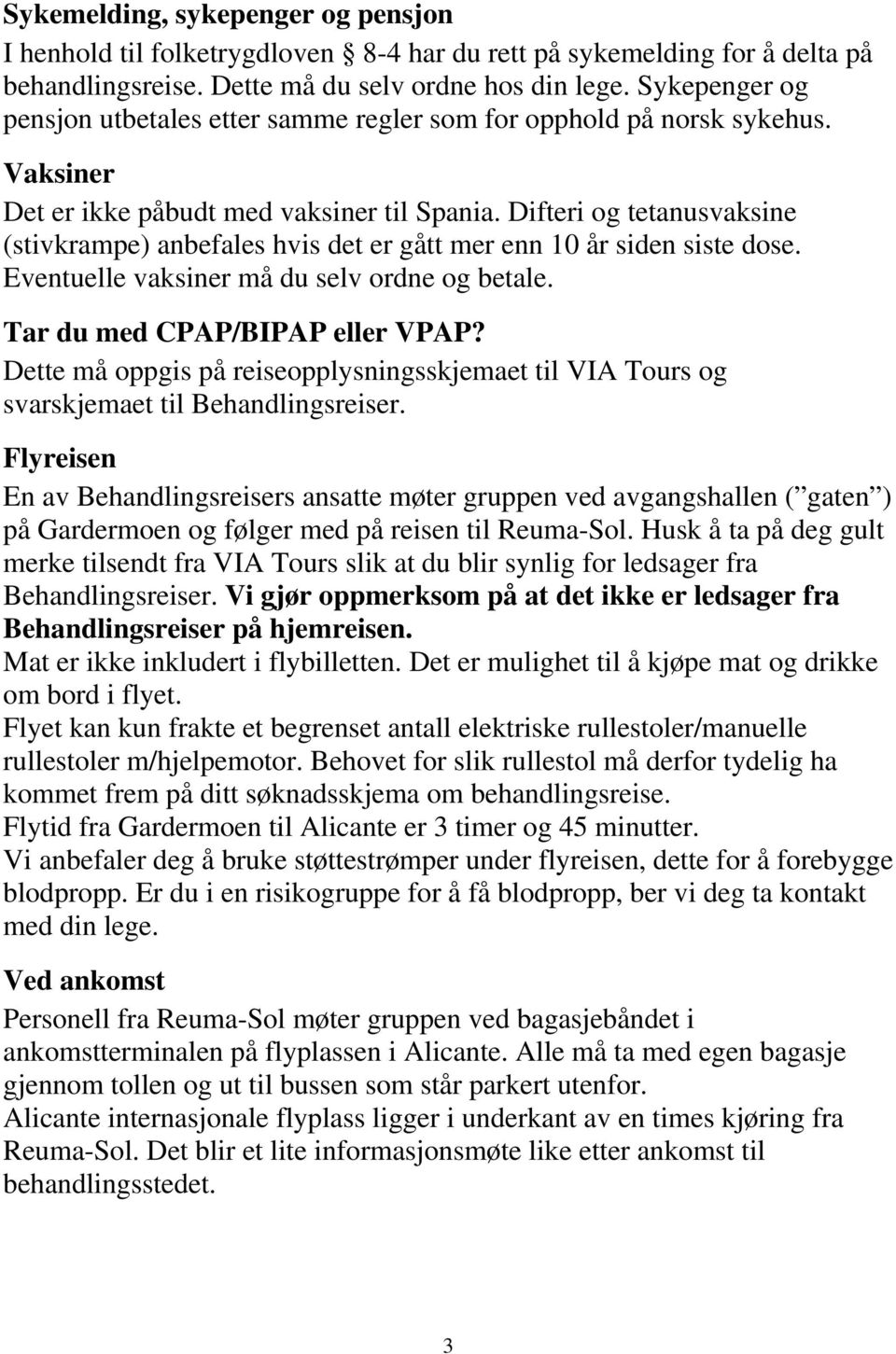 Difteri og tetanusvaksine (stivkrampe) anbefales hvis det er gått mer enn 10 år siden siste dose. Eventuelle vaksiner må du selv ordne og betale. Tar du med CPAP/BIPAP eller VPAP?