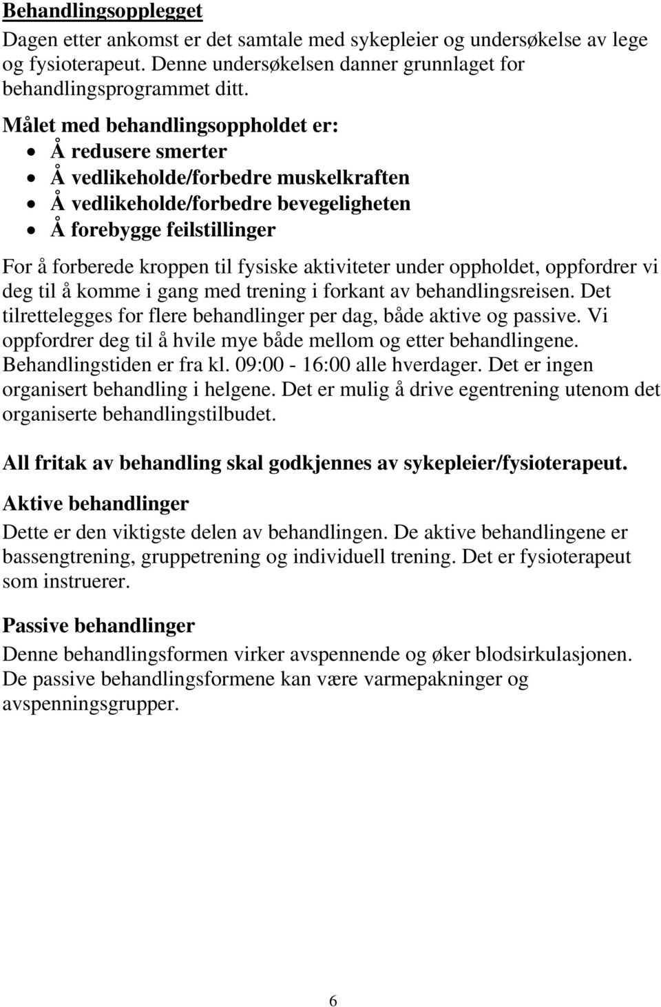 aktiviteter under oppholdet, oppfordrer vi deg til å komme i gang med trening i forkant av behandlingsreisen. Det tilrettelegges for flere behandlinger per dag, både aktive og passive.