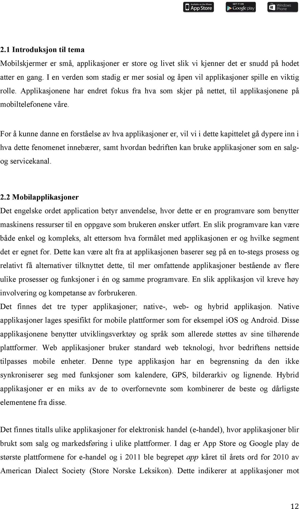 For å kunne danne en forståelse av hva applikasjoner er, vil vi i dette kapittelet gå dypere inn i hva dette fenomenet innebærer, samt hvordan bedriften kan bruke applikasjoner som en salg- og