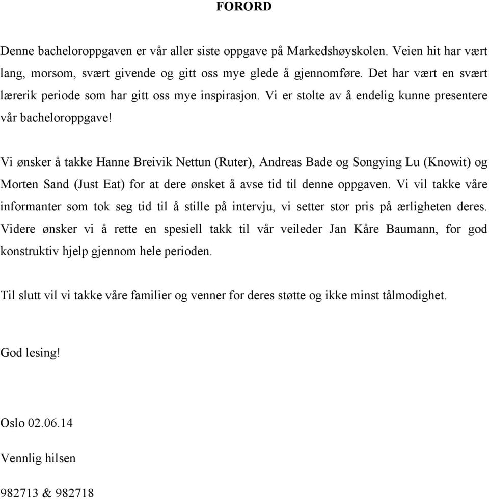 Vi ønsker å takke Hanne Breivik Nettun (Ruter), Andreas Bade og Songying Lu (Knowit) og Morten Sand (Just Eat) for at dere ønsket å avse tid til denne oppgaven.