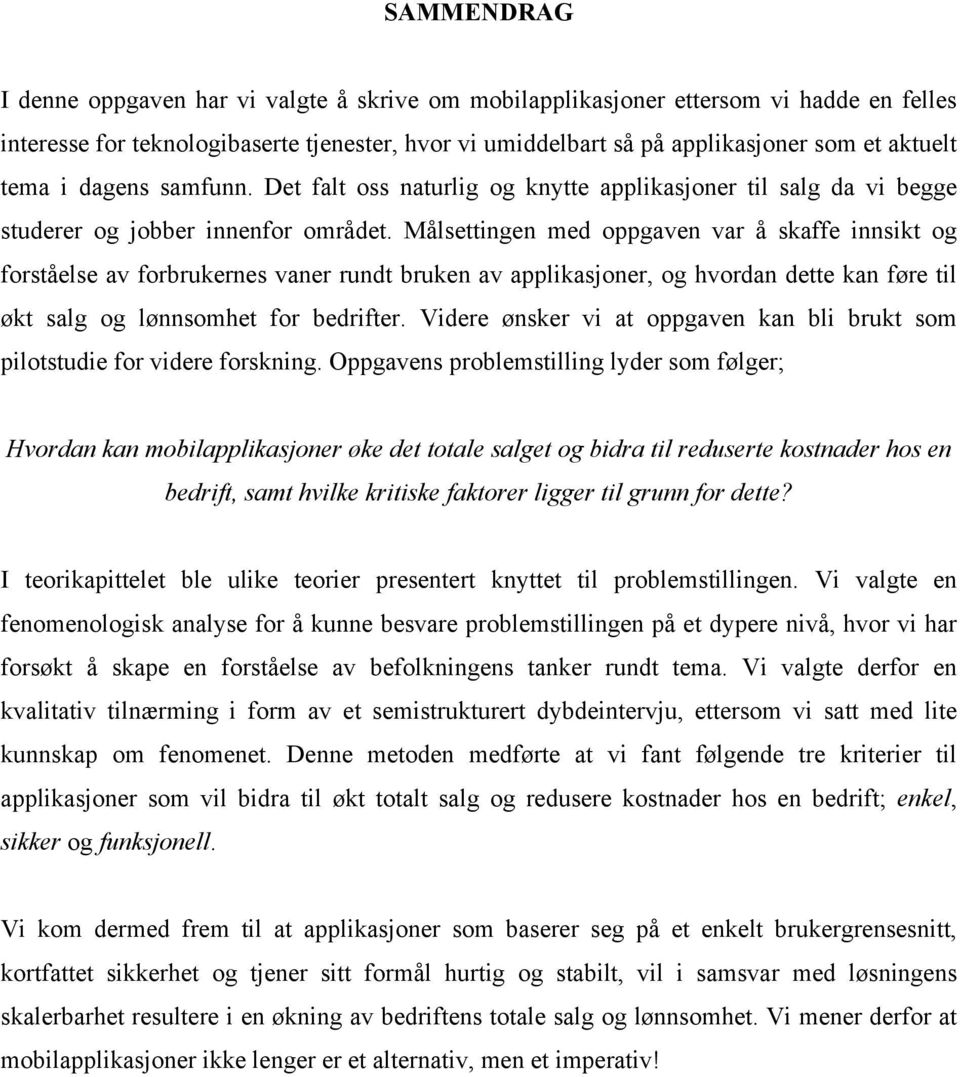 Målsettingen med oppgaven var å skaffe innsikt og forståelse av forbrukernes vaner rundt bruken av applikasjoner, og hvordan dette kan føre til økt salg og lønnsomhet for bedrifter.