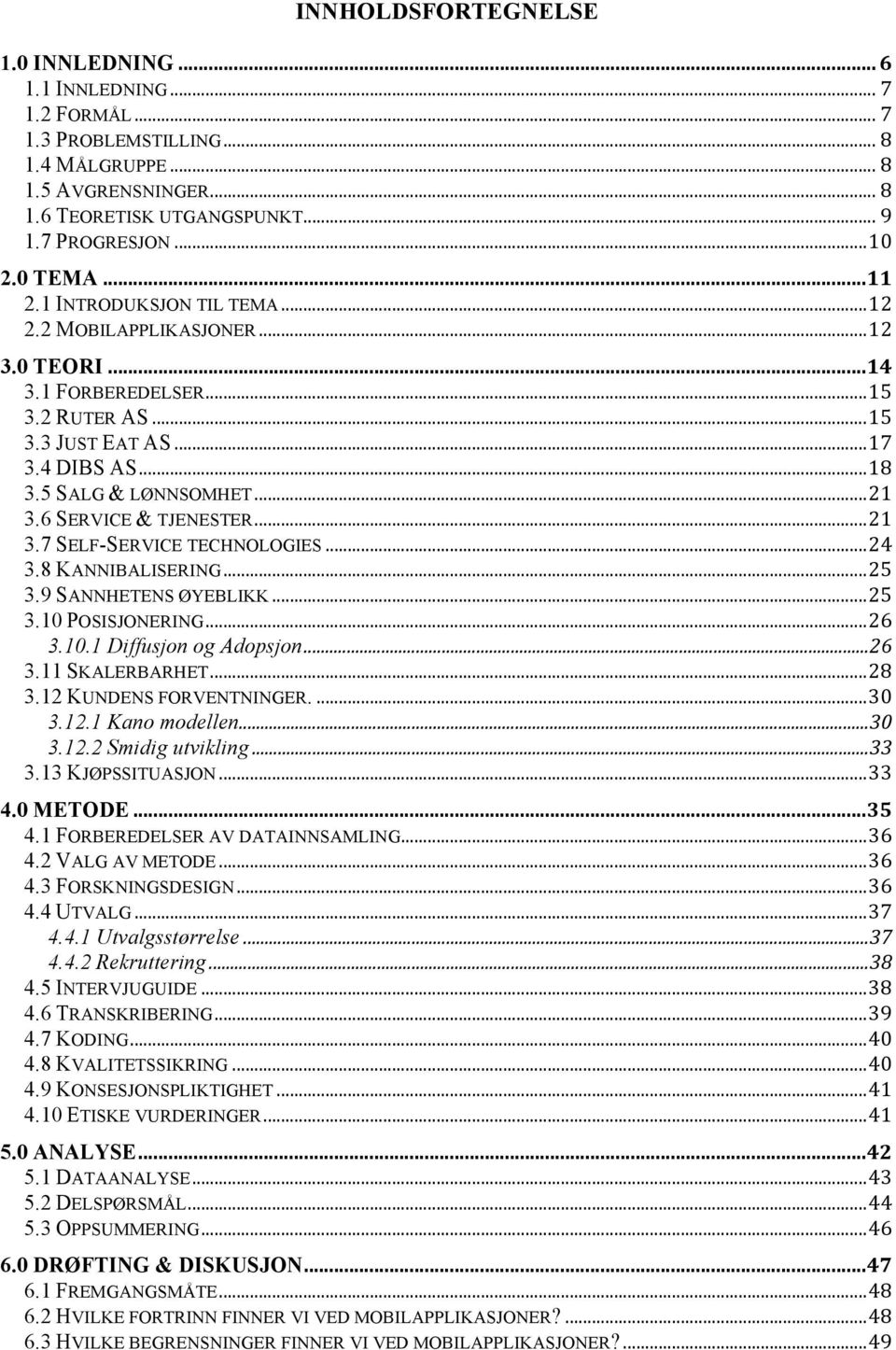 .. 21 3.6 SERVICE & TJENESTER... 21 3.7 SELF-SERVICE TECHNOLOGIES... 24 3.8 KANNIBALISERING... 25 3.9 SANNHETENS ØYEBLIKK... 25 3.10 POSISJONERING... 26 3.10.1 Diffusjon og Adopsjon... 26 3.11 SKALERBARHET.