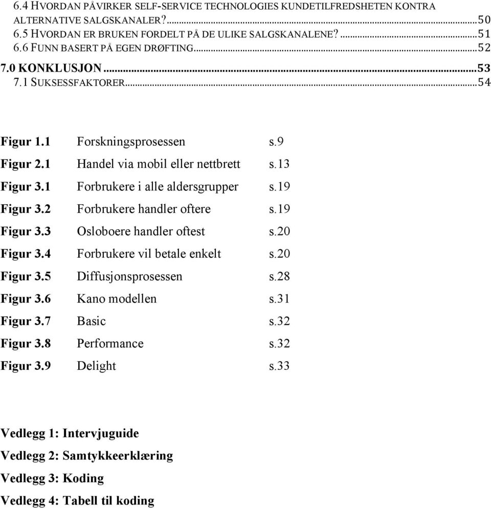 1 Forbrukere i alle aldersgrupper s.19 Figur 3.2 Forbrukere handler oftere s.19 Figur 3.3 Osloboere handler oftest s.20 Figur 3.4 Forbrukere vil betale enkelt s.20 Figur 3.5 Diffusjonsprosessen s.