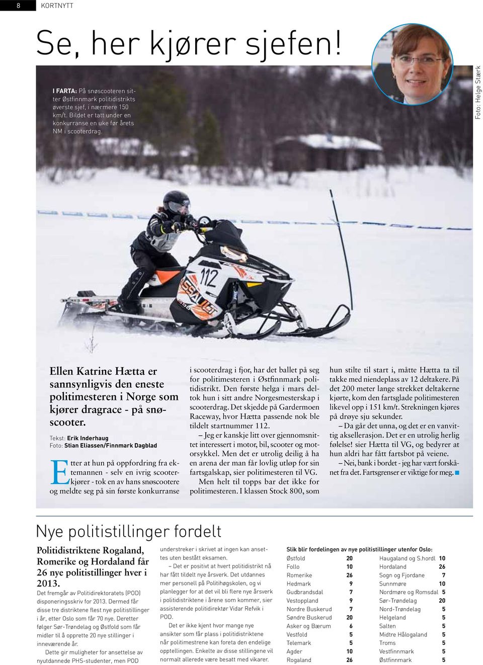 Tekst: Erik Inderhaug Foto: Stian Eliassen/Finnmark Dagblad Etter at hun på oppfordring fra ektemannen - selv en ivrig scooterkjører - tok en av hans snøscootere og meldte seg på sin første