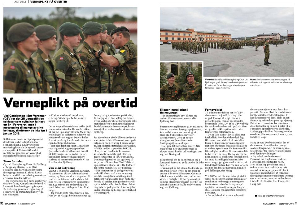 Verneplikt på overtid Ved Garnisonen i Sør-Varanger (GSV) er det 28 vernepliktige soldater som nylig har fullført ett år i Forsvaret, men i motsetning til mange av sine kolleger, dimitterer de ikke