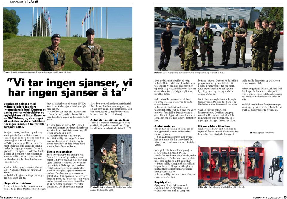 Basen er en NATO-base, og da er også sikkerheten skyhøy. Soldatene har ingen sjanser å ta, forteller sersjant Kotte.