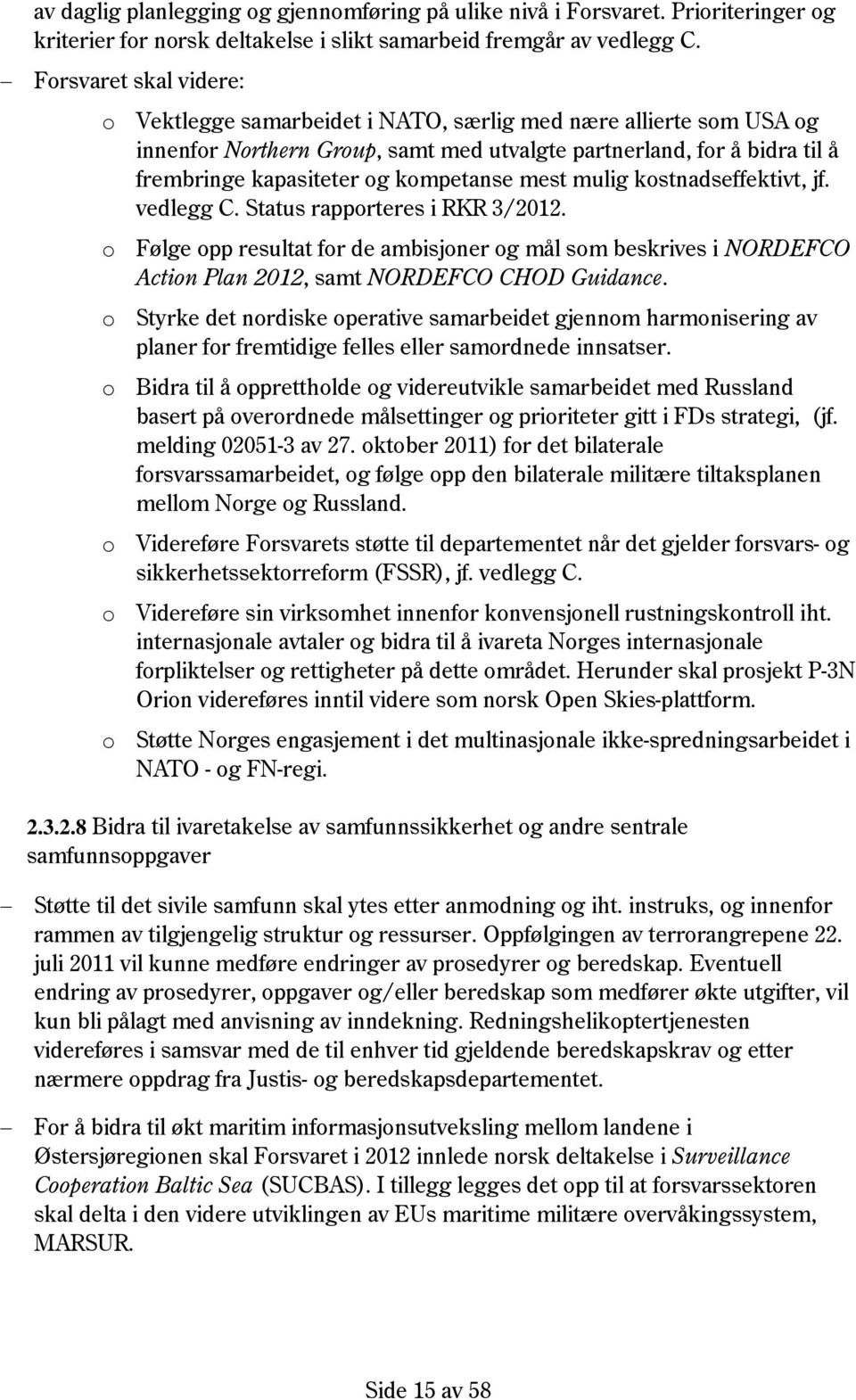 kompetanse mest mulig kostnadseffektivt, jf. vedlegg C. Status rapporteres i RKR 3/2012.