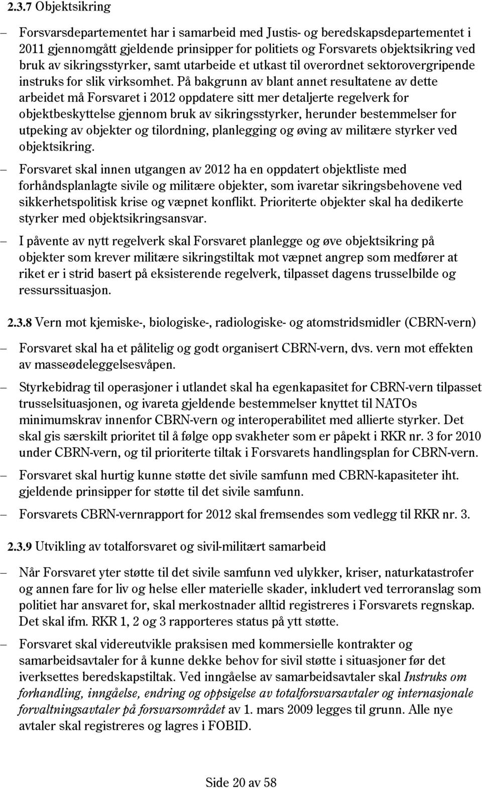 På bakgrunn av blant annet resultatene av dette arbeidet må Forsvaret i 2012 oppdatere sitt mer detaljerte regelverk for objektbeskyttelse gjennom bruk av sikringsstyrker, herunder bestemmelser for