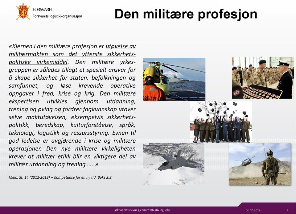 Den militære ekspertisen utvikles gjennom utdanning, trening og øving og fordrer fagkunnskap utover selve maktutøvelsen, eksempelvis sikkerhetspolitikk, beredskap, kulturforståelse, språk, teknologi,