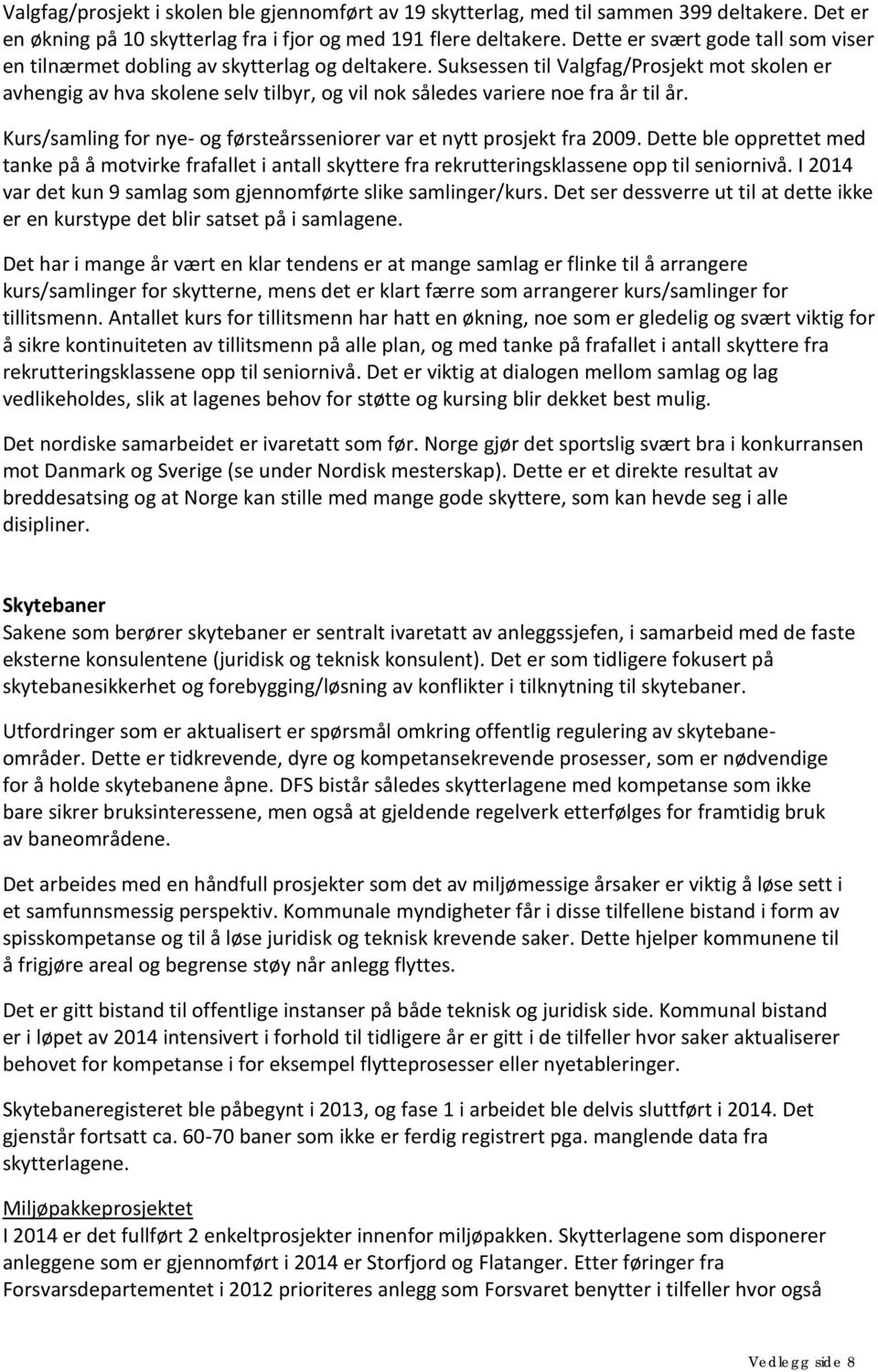 Suksessen til Valgfag/Prosjekt mot skolen er avhengig av hva skolene selv tilbyr, og vil nok således variere noe fra år til år.