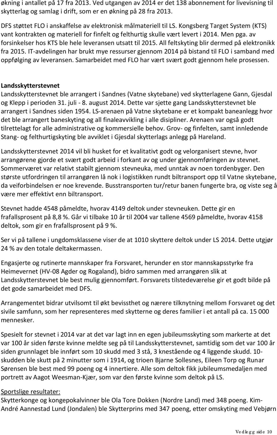 av forsinkelser hos KTS ble hele leveransen utsatt til 2015. All feltskyting blir dermed på elektronikk fra 2015.