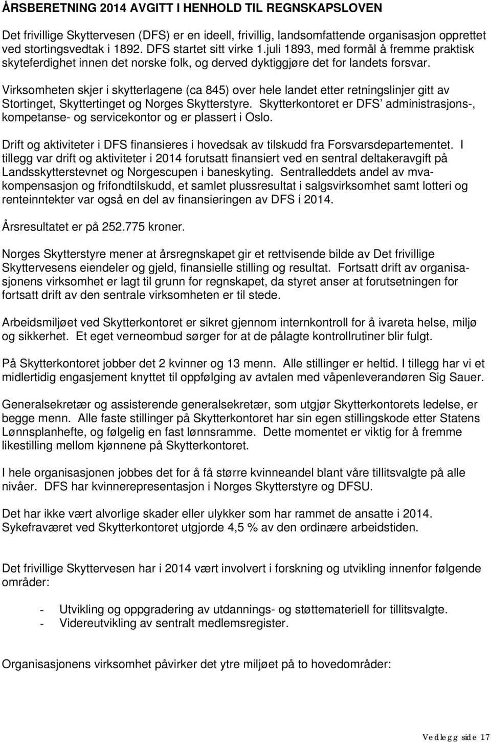 Virksomheten skjer i skytterlagene (ca 845) over hele landet etter retningslinjer gitt av Stortinget, Skyttertinget og Norges Skytterstyre.
