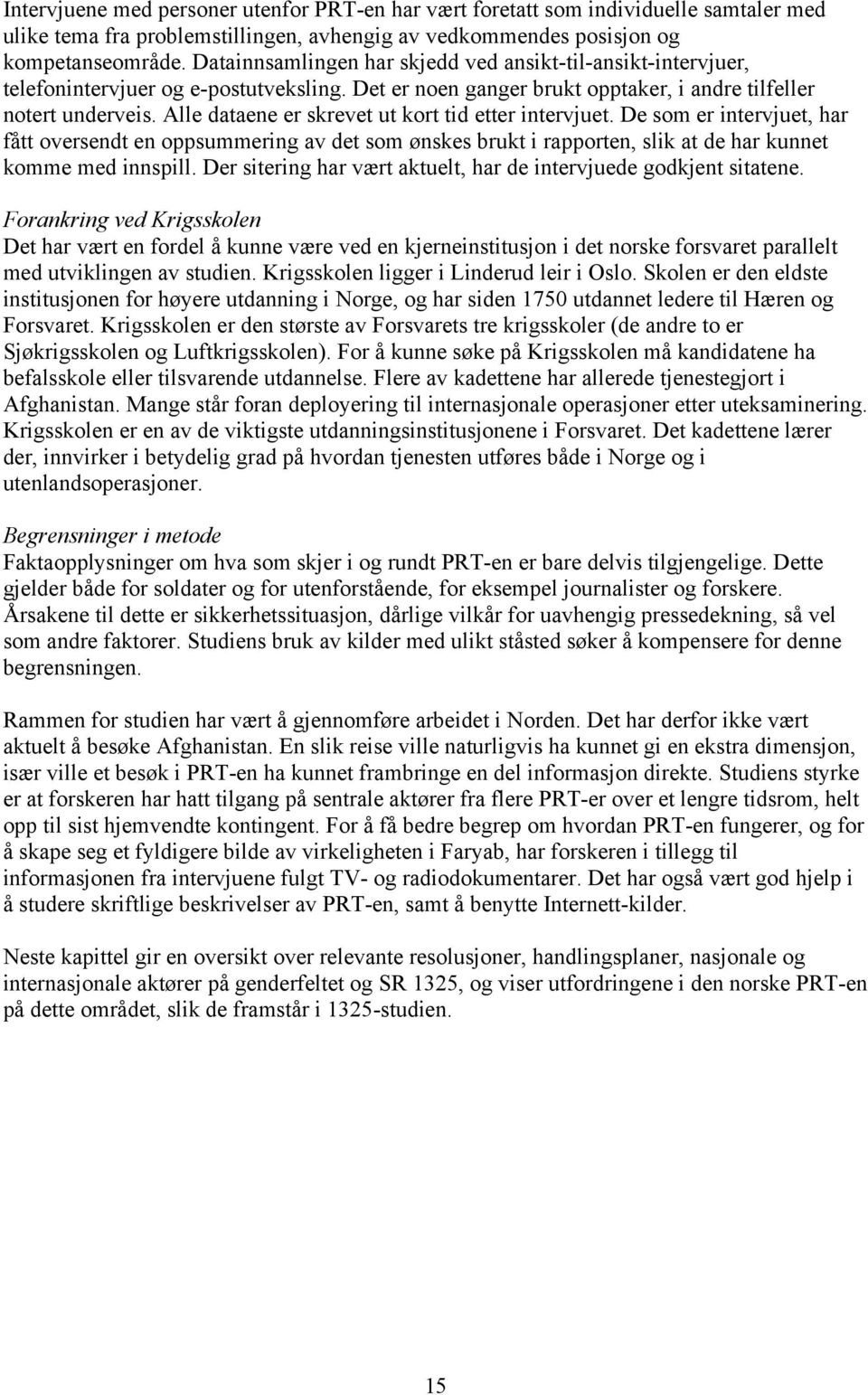 Alle dataene er skrevet ut kort tid etter intervjuet. De som er intervjuet, har fått oversendt en oppsummering av det som ønskes brukt i rapporten, slik at de har kunnet komme med innspill.