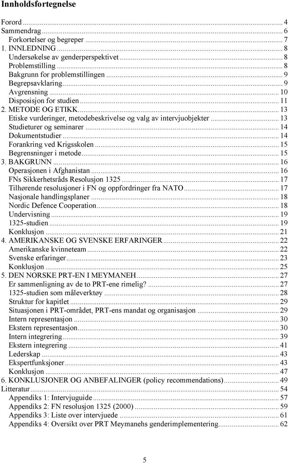 .. 14 Dokumentstudier... 14 Forankring ved Krigsskolen... 15 Begrensninger i metode... 15 3. BAKGRUNN... 16 Operasjonen i Afghanistan... 16 FNs Sikkerhetsråds Resolusjon 1325.