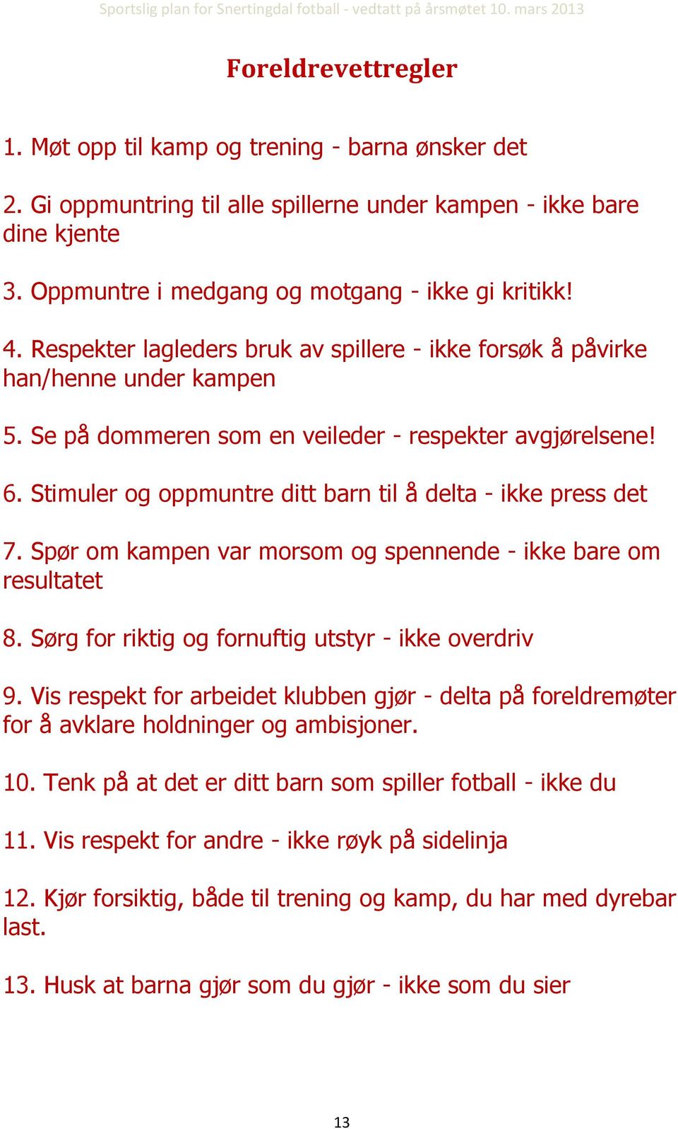 Stimuler og oppmuntre ditt barn til å delta - ikke press det 7. Spør om kampen var morsom og spennende - ikke bare om resultatet 8. Sørg for riktig og fornuftig utstyr - ikke overdriv 9.