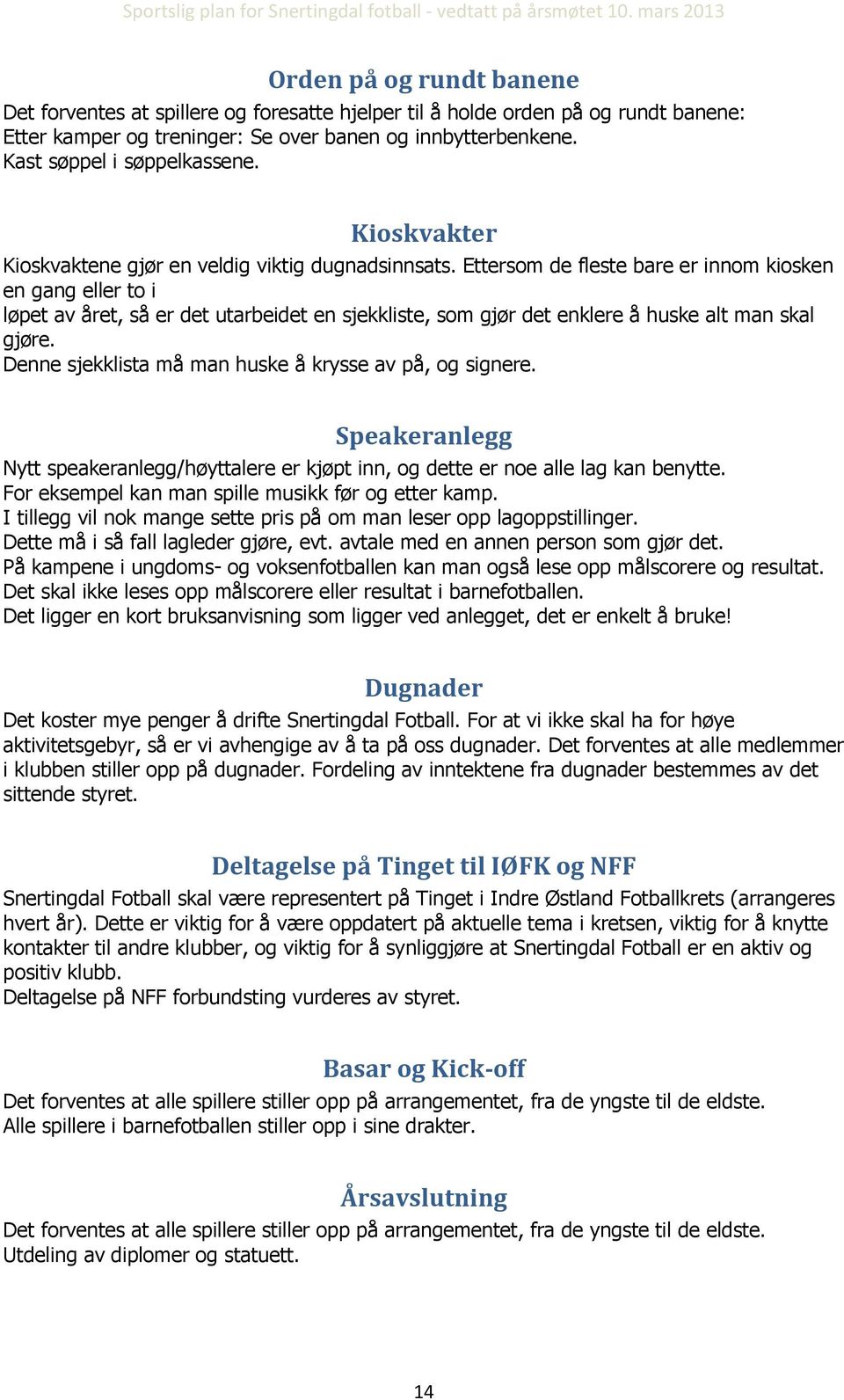 Ettersom de fleste bare er innom kiosken en gang eller to i løpet av året, så er det utarbeidet en sjekkliste, som gjør det enklere å huske alt man skal gjøre.