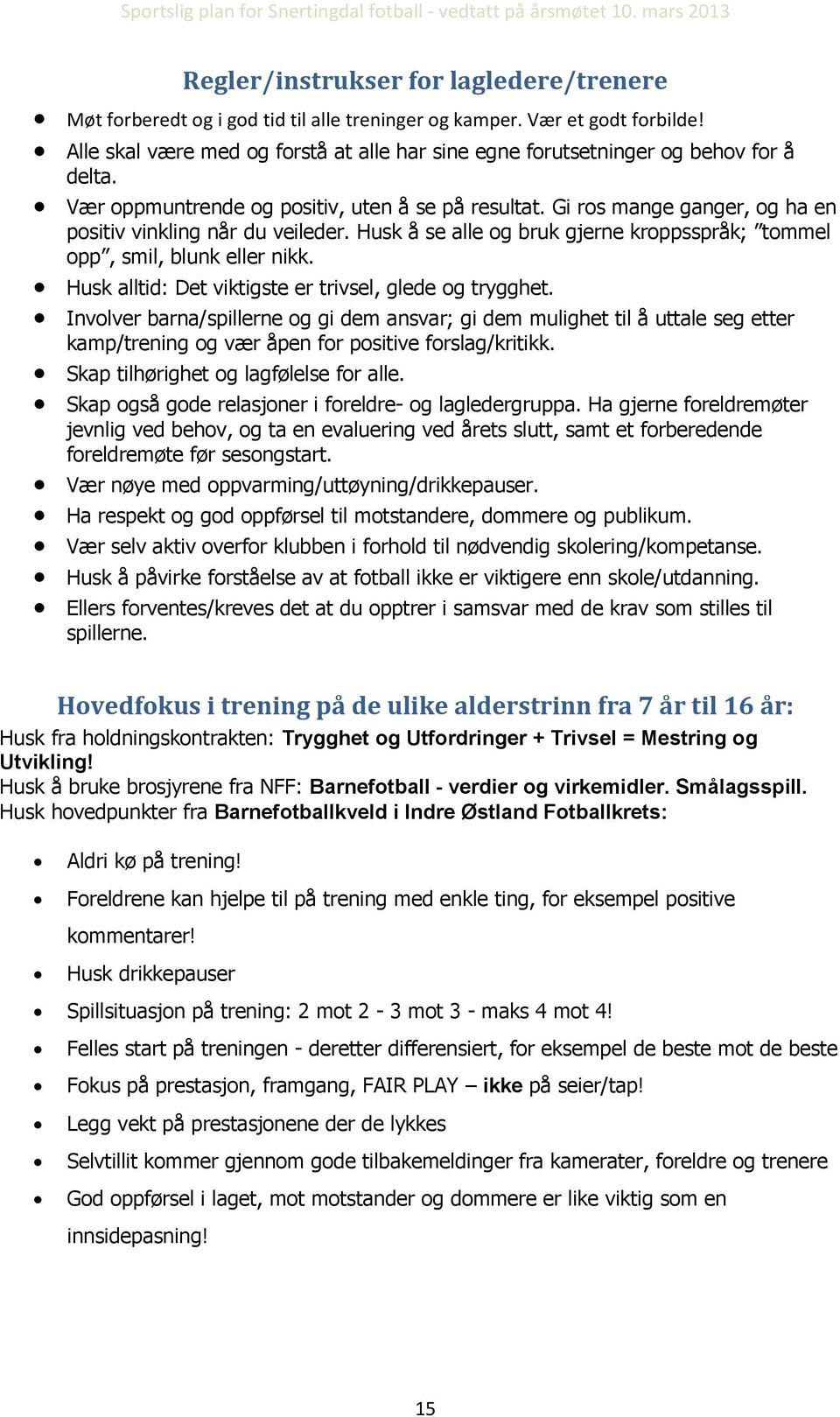 Gi ros mange ganger, og ha en positiv vinkling når du veileder. Husk å se alle og bruk gjerne kroppsspråk; tommel opp, smil, blunk eller nikk. Husk alltid: Det viktigste er trivsel, glede og trygghet.