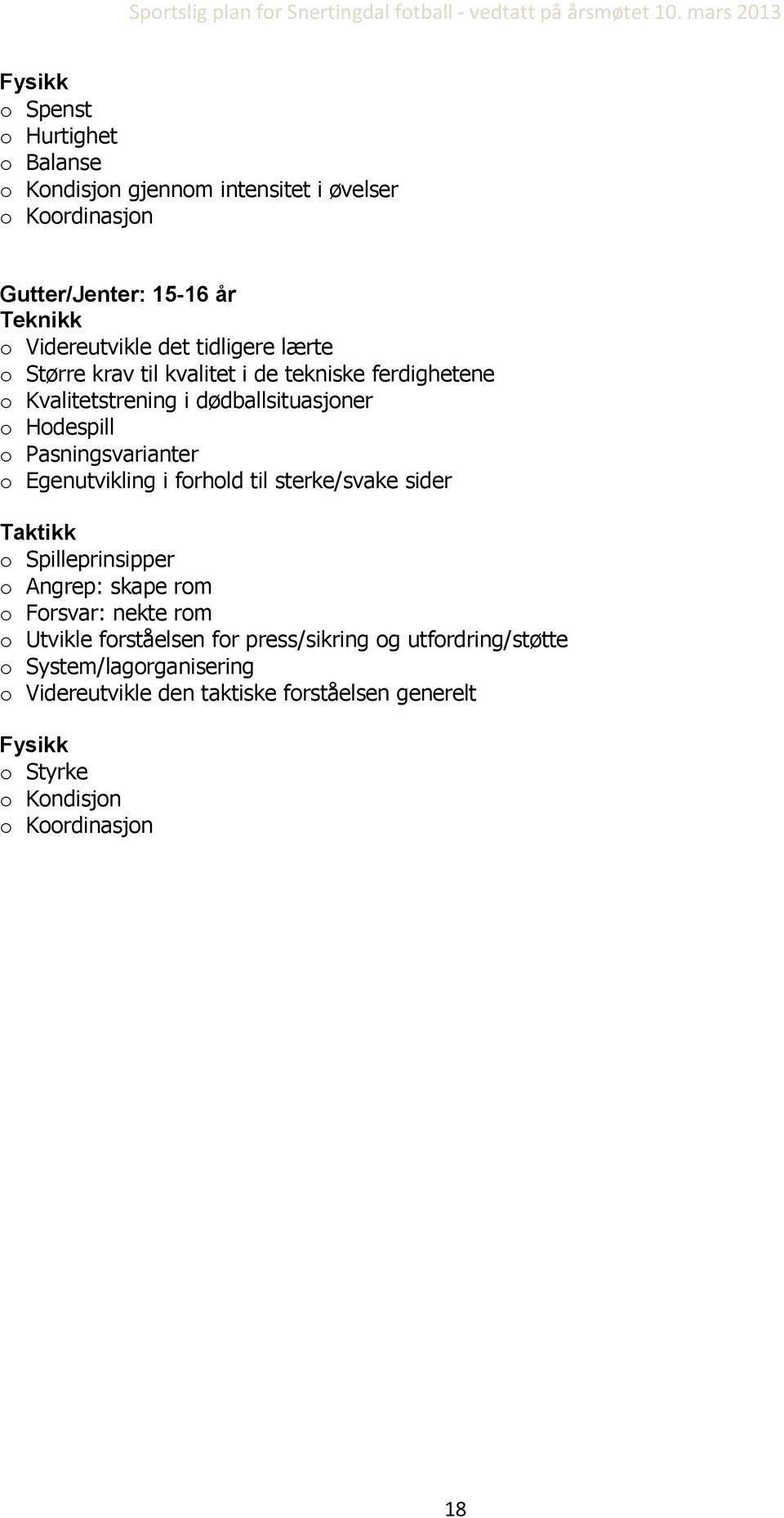 Egenutvikling i forhold til sterke/svake sider Taktikk o Spilleprinsipper o Angrep: skape rom o Forsvar: nekte rom o Utvikle forståelsen for