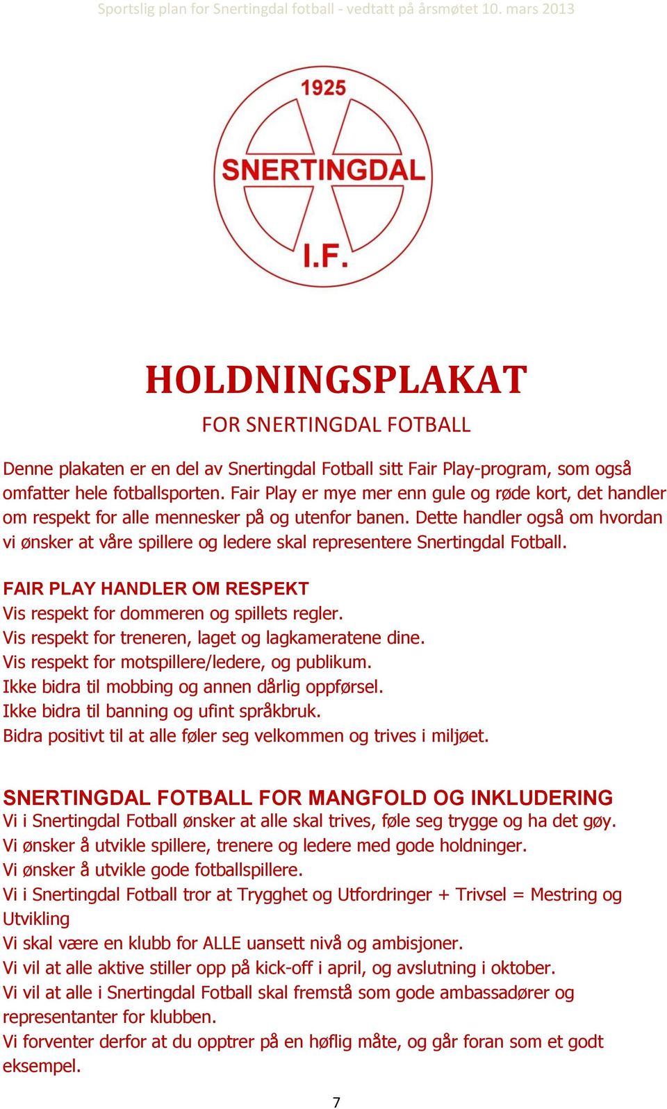 Dette handler også om hvordan vi ønsker at våre spillere og ledere skal representere Snertingdal Fotball. FAIR PLAY HANDLER OM RESPEKT Vis respekt for dommeren og spillets regler.