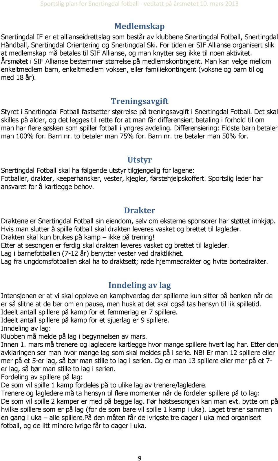 Man kan velge mellom enkeltmedlem barn, enkeltmedlem voksen, eller familiekontingent (voksne og barn til og med 18 år).