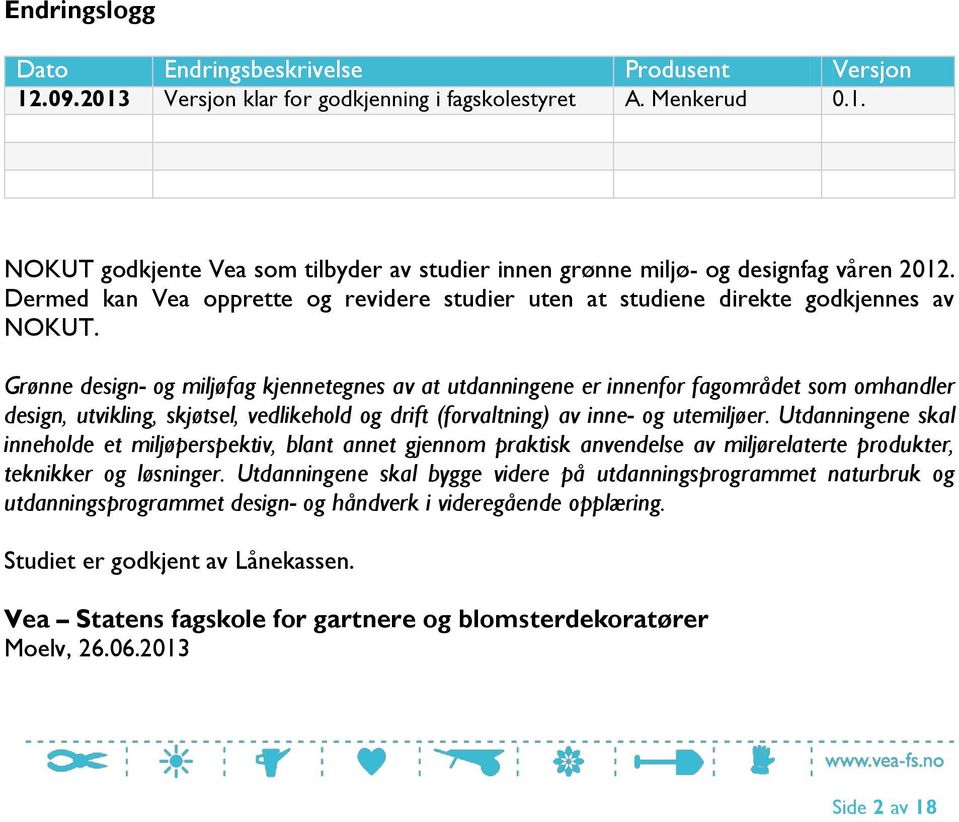 Grønne design- og miljøfag kjennetegnes av at utdanningene er innenfor fagområdet som omhandler design, utvikling, skjøtsel, vedlikehold og drift (forvaltning) av inne- og utemiljøer.