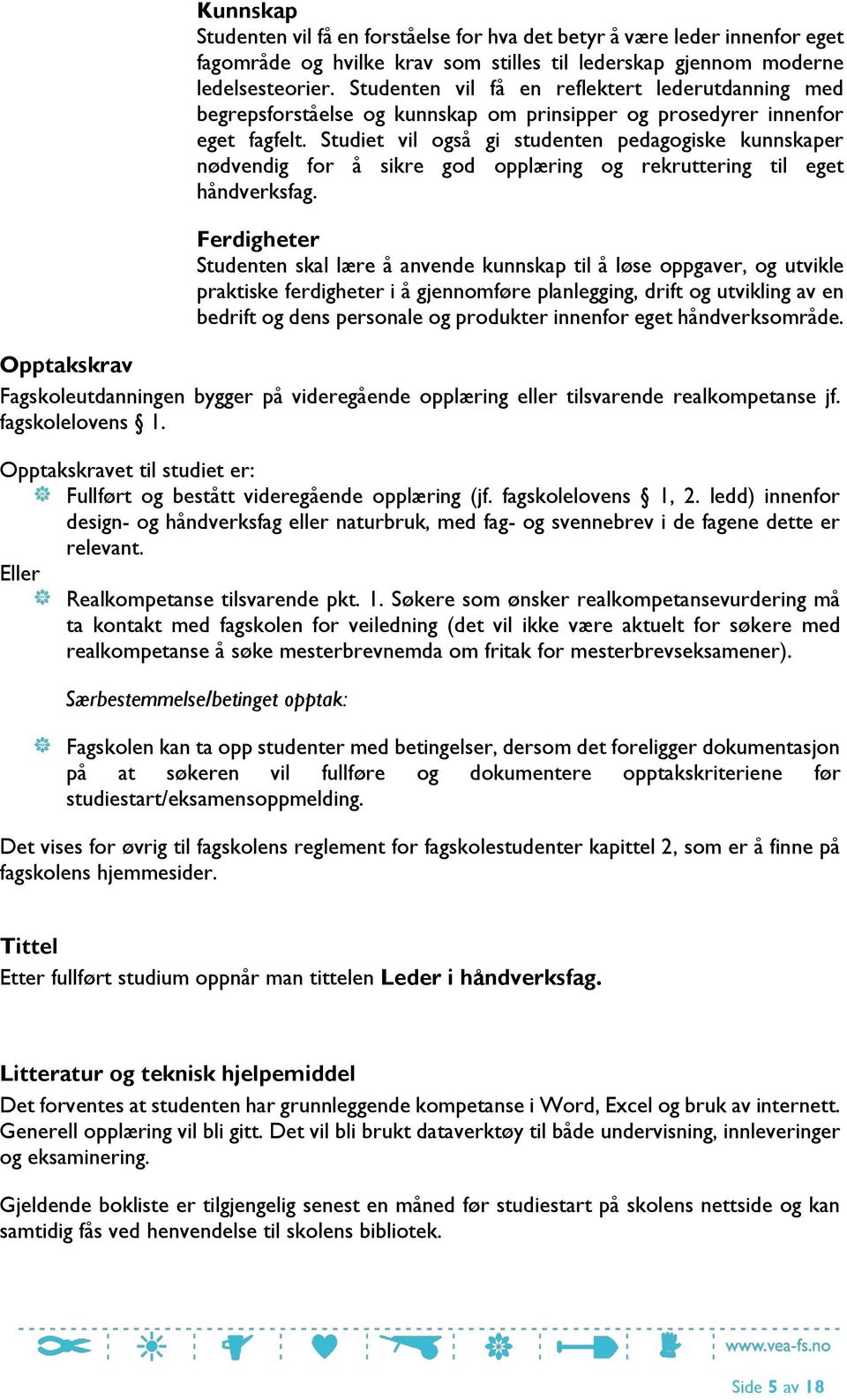 Studiet vil også gi studenten pedagogiske kunnskaper nødvendig for å sikre god opplæring og rekruttering til eget håndverksfag.